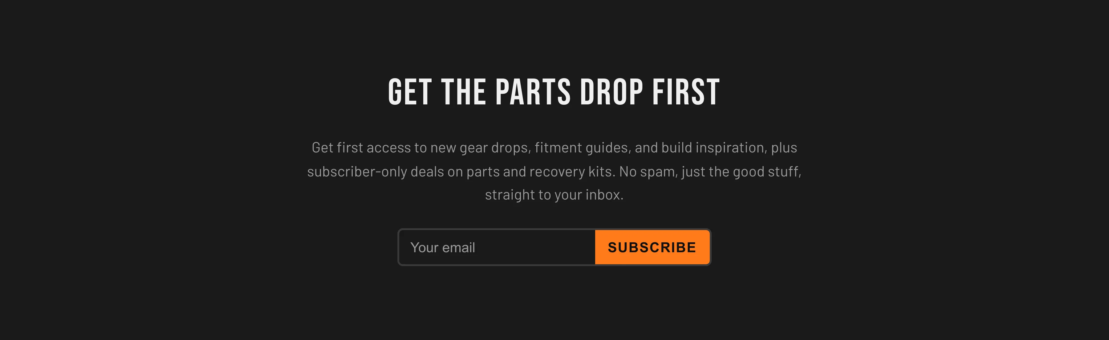 The Torquex Newsletter section on a dark scheme-2 background: a centered uppercase heading "Get the parts drop first", a supporting line of copy, and a bordered email field with an orange "Subscribe" button.