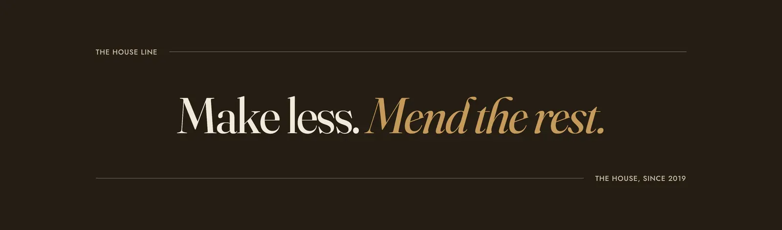 The Lapels Text banner section: a dark brown band ruled with a hairline above and below, carrying the small label "The house line" at the left, the large line "Make less. Mend the rest." with the second sentence in italic gold, and the signature "The house, since 2019" at the right.